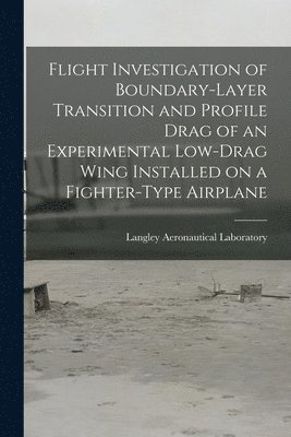 Flight Investigation of Boundary-layer Transition and Profile Drag of an Experimental Low-drag Wing Installed on a Fighter-type Airplane 1