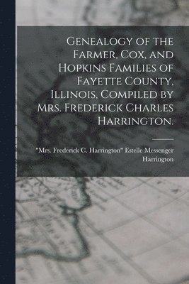 bokomslag Genealogy of the Farmer, Cox, and Hopkins Families of Fayette County, Illinois, Compiled by Mrs. Frederick Charles Harrington.