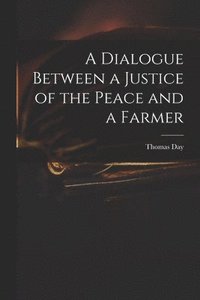 bokomslag Dialogue Between a Justice of the Peace and a Farmer