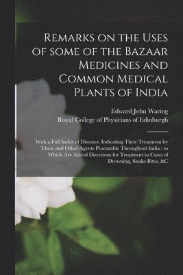 Remarks on the Uses of Some of the Bazaar Medicines and Common Medical Plants of India 1