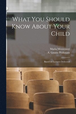 bokomslag What You Should Know About Your Child: Based on Lectures Delivered