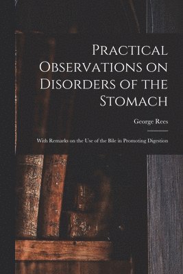 Practical Observations on Disorders of the Stomach 1