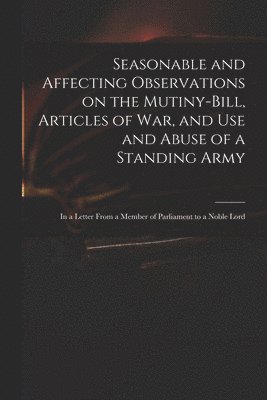 bokomslag Seasonable and Affecting Observations on the Mutiny-bill, Articles of War, and Use and Abuse of a Standing Army