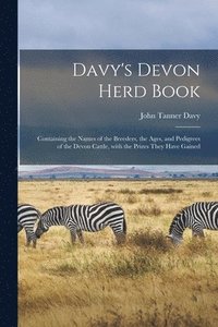 bokomslag Davy's Devon Herd Book; Containing the Names of the Breeders, the Ages, and Pedigrees of the Devon Cattle, With the Prizes They Have Gained