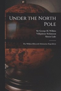 bokomslag Under the North Pole: the Wilkins-Ellsworth Submarine Expedition