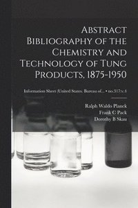 bokomslag Abstract Bibliography of the Chemistry and Technology of Tung Products, 1875-1950; no.317: v.4
