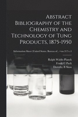 Abstract Bibliography of the Chemistry and Technology of Tung Products, 1875-1950; no.317: v.4 1