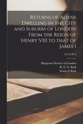 bokomslag Returns of Aliens Dwelling in the City and Suburbs of London From the Reign of Henry VIII to That of James I; Vol 10 Pt 4