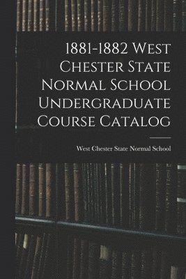 bokomslag 1881-1882 West Chester State Normal School Undergraduate Course Catalog