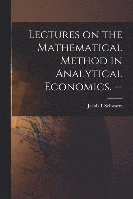 bokomslag Lectures on the Mathematical Method in Analytical Economics. --