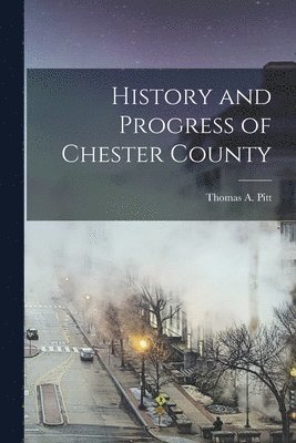 History and Progress of Chester County 1