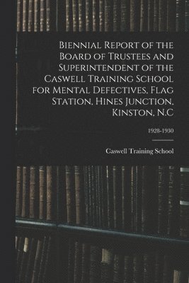 Biennial Report of the Board of Trustees and Superintendent of the Caswell Training School for Mental Defectives, Flag Station, Hines Junction, Kinsto 1