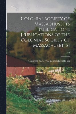 Colonial Society of Massachusetts Publications [Publications of the Colonial Society of Massachusetts]; 40 1