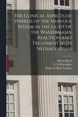 bokomslag The Clinical Aspects of Syphilis of the Nervous System in the Light of the Wassermann Reaction and Treatment With Neosalvarsan [electronic Resource]