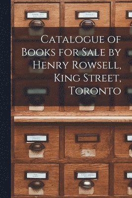 Catalogue of Books for Sale by Henry Rowsell, King Street, Toronto [microform] 1