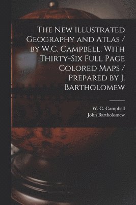 bokomslag The New Illustrated Geography and Atlas / by W.C. Campbell. With Thirty-six Full Page Colored Maps / Prepared by J. Bartholomew [microform]