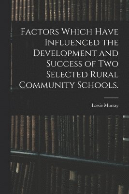 Factors Which Have Influenced the Development and Success of Two Selected Rural Community Schools. 1