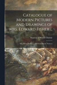 bokomslag Catalogue of Modern Pictures and Drawings of Mrs. Edward Fisher ...