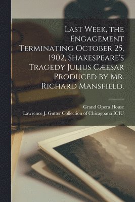 bokomslag Last Week, the Engagement Terminating October 25, 1902, Shakespeare's Tragedy Julius Cesar Produced by Mr. Richard Mansfield.