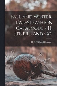 bokomslag Fall and Winter, 1890-91 Fashion Catalogue / H. O'Neill and Co.