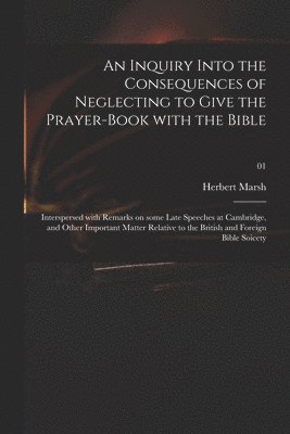 Inquiry Into the Consequences of Neglecting to Give the Prayer-book With the Bible
