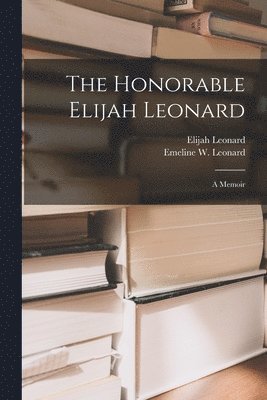 bokomslag Honorable Elijah Leonard [microform]