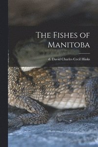 bokomslag The Fishes of Manitoba