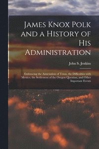 bokomslag James Knox Polk and a History of His Administration [microform]