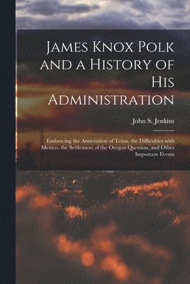 bokomslag James Knox Polk and a History of His Administration [microform]