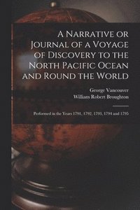bokomslag A Narrative or Journal of a Voyage of Discovery to the North Pacific Ocean and Round the World [microform]