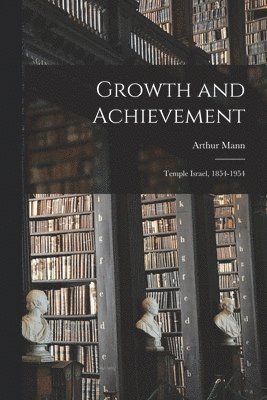 Growth and Achievement: Temple Israel, 1854-1954 1