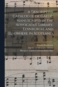 bokomslag Descriptive Catalogue of Gaelic Manuscripts in the Advocates' Library, Edinburgh, and Elsewhere in Scotland;