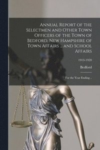 bokomslag Annual Report of the Selectmen and Other Town Officers of the Town of Bedford, New Hampshire of Town Affairs ... and School Affairs
