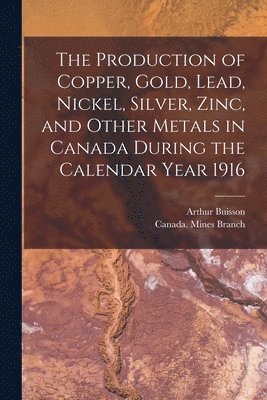 bokomslag Production of Copper, Gold, Lead, Nickel, Silver, Zinc, and Other Metals in Canada During the Calendar Year 1916 [microform]