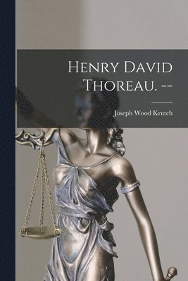 Henry David Thoreau. -- 1