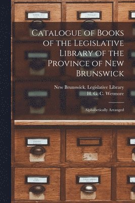 Catalogue of Books of the Legislative Library of the Province of New Brunswick [microform] 1