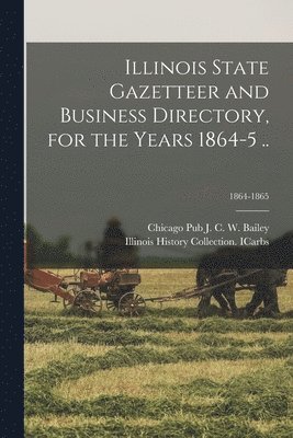 bokomslag Illinois State Gazetteer and Business Directory, for the Years 1864-5 ..; 1864-1865