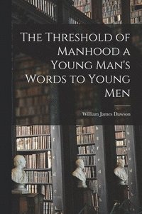 bokomslag The Threshold of Manhood [microform] a Young Man's Words to Young Men
