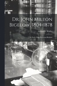 bokomslag Dr. John Milton Bigelow, 1804-1878: an Early Ohio Physician-botanist