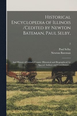 bokomslag Historical Encyclopedia of Illinois /cedited by Newton Bateman, Paul Selby; and History of Grundy County (historical and Biographical) by Special Authors and Contributors ..; 2