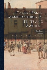 bokomslag Caleb J. Baker, Manufacturer of Tents and Awnings