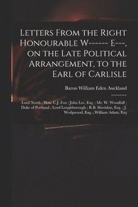 bokomslag Letters From the Right Honourable W------ E---, on the Late Political Arrangement, to the Earl of Carlisle; Lord North; Hon. C.J. Fox; John Lee, Esq.; Mr. W. Woodfall; Duke of Portland; Lord