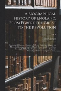 bokomslag A Biographical History of England, From Egbert the Great to the Revolution