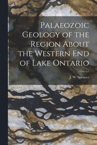 bokomslag Palaeozoic Geology of the Region About the Western End of Lake Ontario [microform]