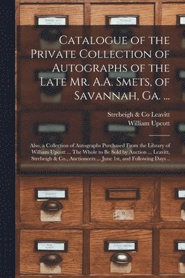 Catalogue of the Private Collection of Autographs of the Late Mr. A.A. Smets, of Savannah, Ga. ... 1