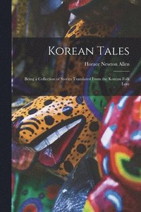 bokomslag Korean Tales; Being a Collection of Stories Translated From the Korean Folk Lore