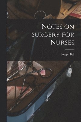 Notes on Surgery for Nurses [electronic Resource]