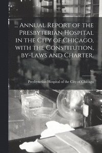 bokomslag ... Annual Report of the Presbyterian Hospital in the City of Chicago, With the Constitution, By-laws and Charter.; 61