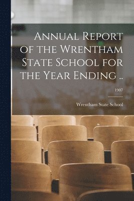 bokomslag Annual Report of the Wrentham State School for the Year Ending ..; 1907