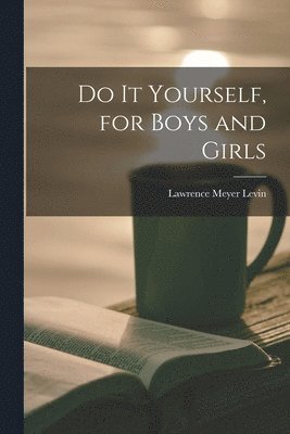 Lawrence Meyer 1898-1968 Levin, Lawrence Meyer Levin - Do It Yourself, for Boys and Girls, Häftad